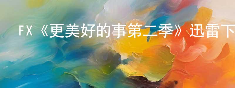 曾蘇琴的動漫綜藝大全,FX《更美好的事第二季》迅雷下載/在線觀看/百度云-都市/情感-美劇天堂